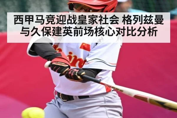 西甲马竞迎战皇家社会 格列兹曼与久保建英前场核心对比分析